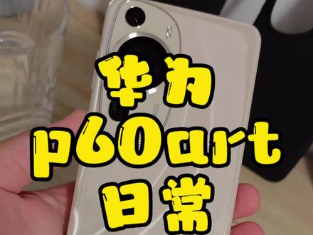 华为p60art日常用机感受体验分享,因时长限制后期会补充拍照等其他功能的日常试用体验分享#数码科技 #华为