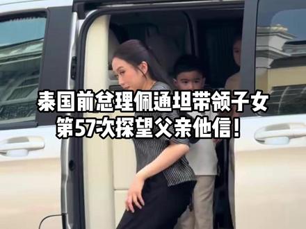 泰国前总理佩通坦带领子女,第57次探望父亲他信! #他信 #佩通坦 #泰国