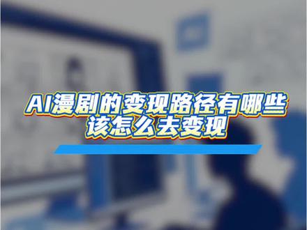 AI漫剧的变现路径有哪些 该怎么去变现 #aICG#AI漫剧#AI漫剧教程#AI漫剧变现#AI