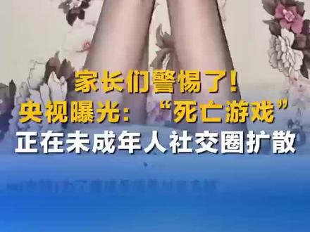 家长们警惕了!央视曝光:“死亡游戏”正在未成年人社交圈扩散(来源:中国新闻网)