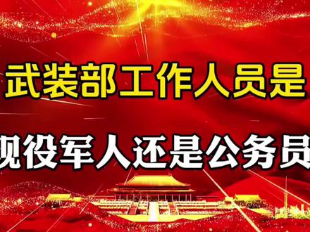 武装部工作人员是现役军人还是公务员?#社会百态 #知识分享