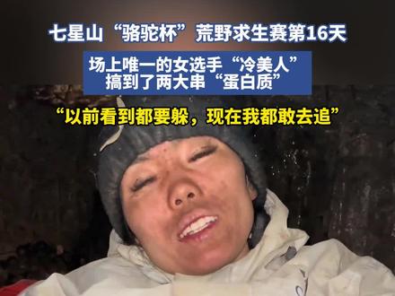 七星山“骆驼杯”荒野求生赛第16天,场上唯一的女选手“冷美人”搞到了两大串“蛋白质”