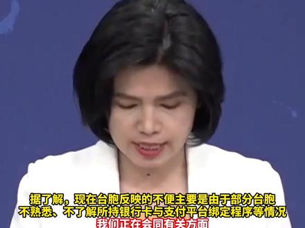 台湾同胞到大陆后希望体验移动支付,但存在一些不便
国台办:我们正在会同有关方面,梳理台胞申请大陆银行卡及绑定支付平台等情况,让台胞充分了解各种便利化服务