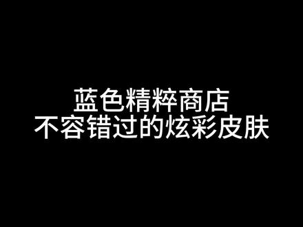 蓝色精粹商店不容错过的炫彩皮肤推荐