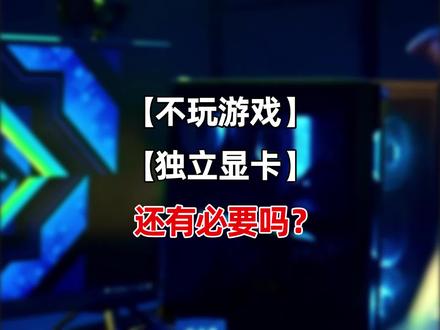 不玩游戏独立显卡还有必要吗?#电脑 #独立显卡#电脑知识#电脑硬件#组装电脑@DOU+小助手@抖音小助手