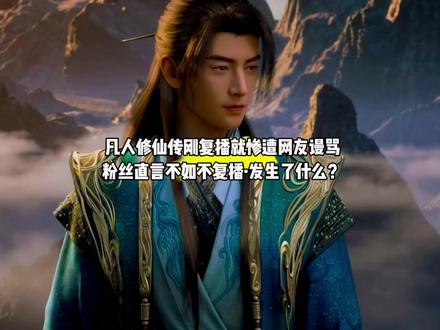 凡人修仙传刚复播就惨遭网友谩骂,粉丝直言不如不复播,发生了什么?#国漫#凡人修仙传#凡人重返天南