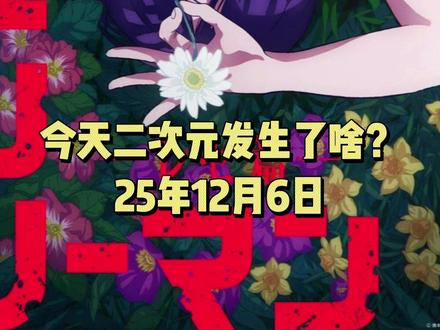 【今天二次元发生了啥?25年12月6日】
1:《电锯人蕾塞篇》将在12月9日上线网络流媒体平台。
2:《2.5次元的诱惑》漫画最新话青梅竹马告白成功,最后和男主接吻。
3:《崩坏星穹铁道》4.0版本将延迟两周发布。
4:中美合拍动画《我的哪吒与变形金刚》今日开播。
5:小说《恐怖收集者》宣布动画化,将在2026年秋季播出。
6:《黑猫与魔女的教室》公开主视觉图和新预告,将在2026年4月开播。
7:《能帮我弄干净吗?》公开先导预告和主视觉图,将在2026年1月开播。
8:《身为魔族的我想向勇者小队的可爱女孩告白》公开正式预告,将在1月6日开播。
9:《安逸领主的愉快领地防卫》公开新视觉图,将在26年1月10日播出。
#二次元 #动漫 #新番 #电锯人 #二点五次元的诱惑