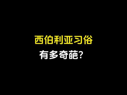 西伯利亚习俗有多奇葩? #dou是知识点 #涨知识 #省流