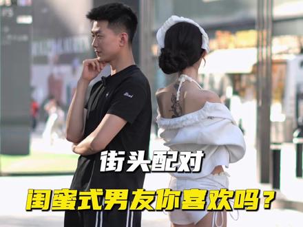 闺蜜式男友你喜欢吗? #街头配对#匹配机制#江好玩