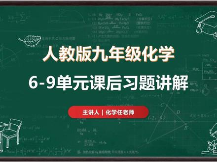九年级化学 - 人教版6-9单元课后习题讲解 本节课的主要内容为6-9单元的习题讲解#初中化学#人教版化学#化学零基础入门