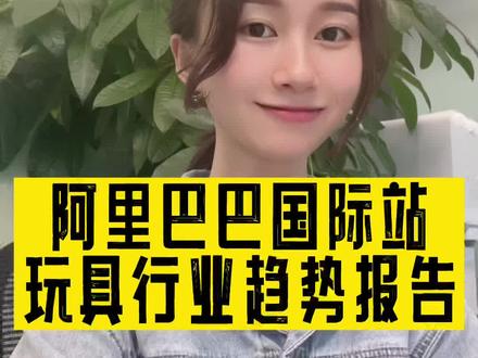 阿里巴巴国际站最新的玩具行业趋势如何?哪些品类比较好呢?#外贸#跨境电商#阿里巴巴国际站