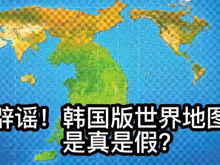 辟谣!韩国版的世界地图,是真的吗?#科普 #地球百科君 #辟谣 #知识 #韩国 #地图 #世界地图