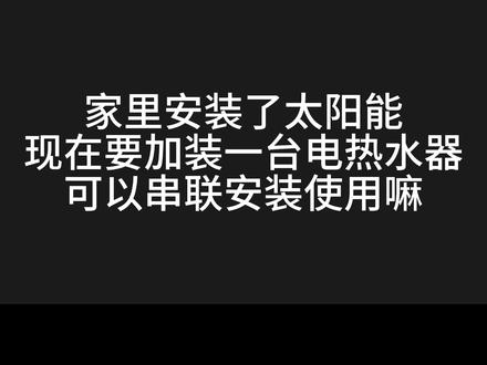 热水器能串联嘛? #海尔热水器 #装修 #太阳能