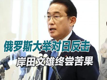 俄罗斯大举对日反击,要把日本资产国有化,岸田文雄终于尝到苦果