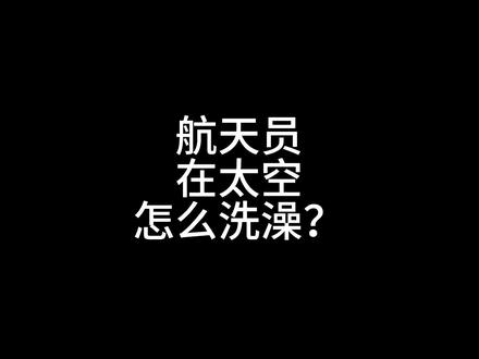 航天员在太空怎么洗澡?#航天员在太空 #航天员在太空怎么洗澡 #航天员 #中国航天
