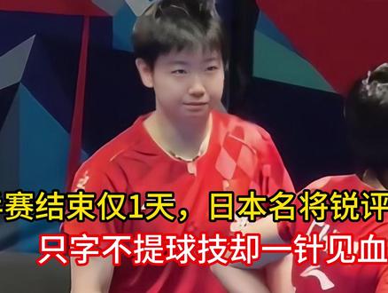 世乒赛结束仅1天,日本名将锐评孙颖莎,只字不提球技却一针见血