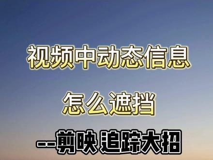 视频里动态信息怎么遮挡,快来看看剪映新出的追踪大招吧!#剪映教学 #教程 #大数据推荐给有需要的人