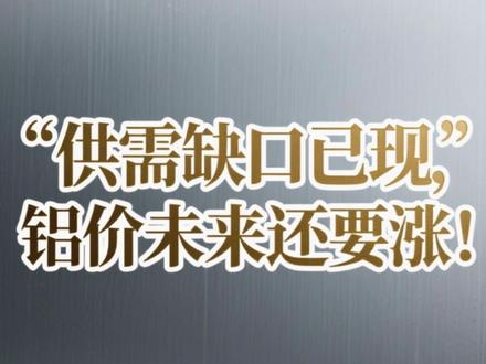 供需缺口已现,铝价未来还要涨! #铝 #铝价上涨 #财经 #贵金属