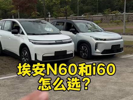 深度体验埃安i60与N60的差异,给出购买建议 #埃安i60#选车#家用车#增程