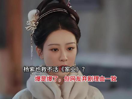 杨紫也救不活《家业》?爆是爆了,但网友弃剧理由一致 杨紫也救不活《家业》?爆是爆了,但网友弃剧理由一致#我真的很会买