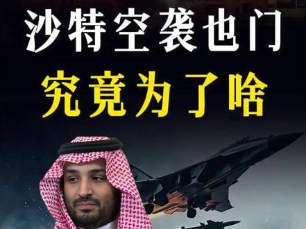 沙特空袭也门!究竟为了啥?背后藏着哪些博弈? #全球创作者计划 #零基础看懂全球 #硬核深度计划 #沙特空袭也门 #军迷发烧友