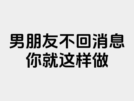 男朋友不回消息你就这样做
#男朋友#不回消息
