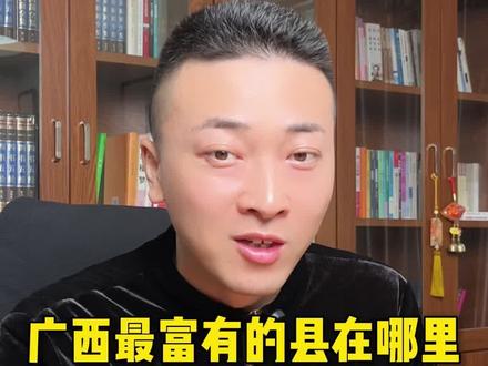 广西最富有的县在哪里,广西最富有的县排名。#广西