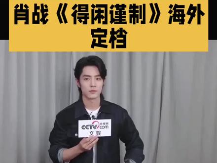 肖战新作《得闲瑾制》海外定挡