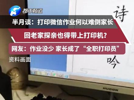 半月谈:打印微信作业何以难倒家长,回老家探亲也得带上打印机?网友:作业没少 家长成了“全职打印员”#减负 #学生 #家长 #打印作业
