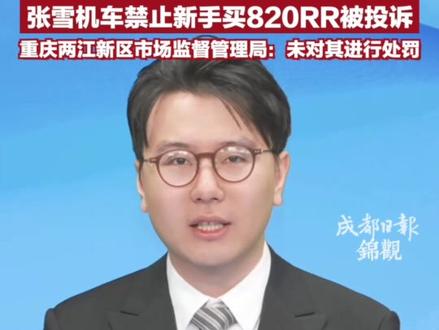 “我希望少死点人”张雪机车禁止新手买820RR被投诉,重庆两江新区市场监督管理局:未对其进行处罚