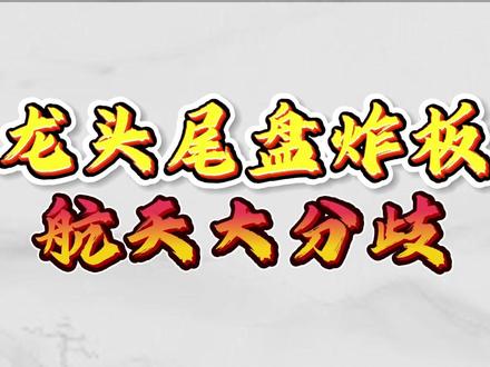 龙头尾盘炸板,航天大分歧 #财经#证券#短线#商业航天#指数