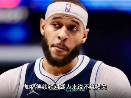 加福德续约对湖人来说不算损失,他不是内线中锋的好选择