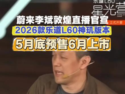 蔚来李斌直播官宣全新2026款乐道L60将提供神玑芯片版本,5月底预售6月正式上市#乐道汽车 #乐道L60 #蔚来乐道L60 #新车上市 #新车