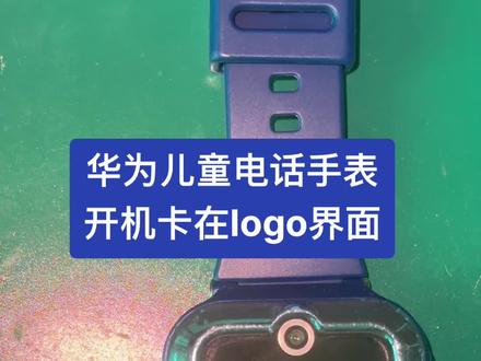华为儿童电话手表开机卡在logo界面#智能手表
