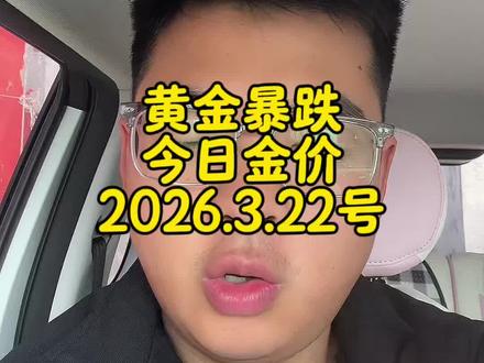 2026年3月22号#黄金暴跌 #今日金价通知 #今日黄金实时报价
