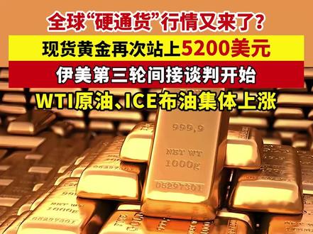 全球“硬通货”行情又来了?现货黄金再次站上5200美元,伊美第三轮间接谈判开始,WTI原油、ICE布油集体上涨 #黄金 #伊朗 #美国
