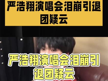 严浩翔泪崩演唱会引退团疑云#热搜#娱乐资讯#娱乐明星