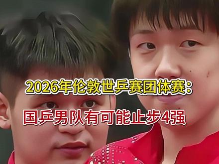 2026年伦敦世乒赛团体赛:国乒男队有可能止步4强