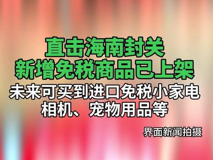 #直击海南封关:新增免税商品已上架,未来可买到进口免税小家电、相机、宠物用品等 #海南封关 #免税商品 #购物 #媒体精选计划