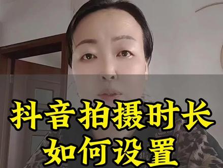 抖音拍摄时长是如何设置的#教程 #拍摄技巧 #抖音玩法达人中心#真实生活分享计划#