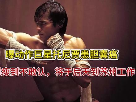 曝动作巨星托尼贾患胆囊癌!近照瘦到不敢认,将于后天到苏州工作