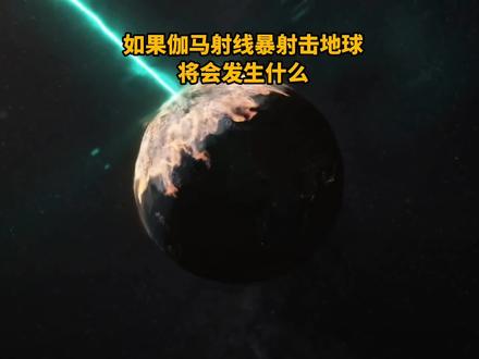 如果伽马射线暴射击地球,将会发生什么?#探索宇宙 #伽马射线暴 #涨知识 #内容启发搜索