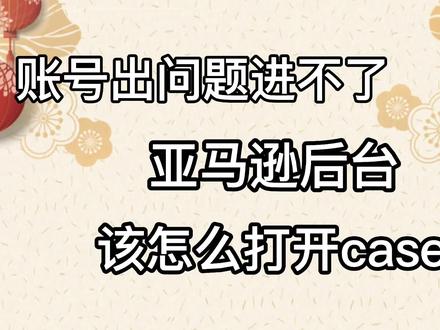 账号出问题进不了亚马逊后台,该怎么开case呢 #亚马逊开店 #亚马逊运营