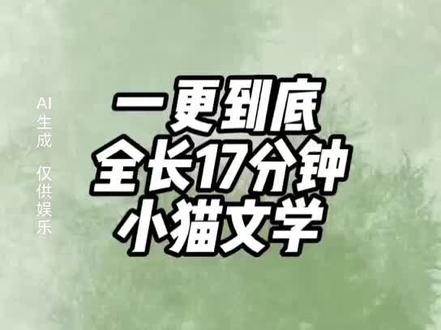 全文已完结,时长17分钟#一更到底#小猫文学