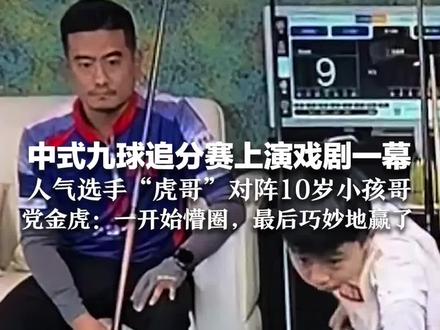 中式九球追分赛上演戏剧一幕 人气选手“虎哥”对阵10岁小孩哥 党金虎:电脑随机匹配 一开始懵圈,最后巧妙地赢了
