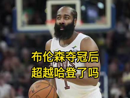 布伦森夺冠以后,历史地位超越哈登了吗? #布伦森 #哈登 #骑士 #尼克斯vs马刺 #火箭