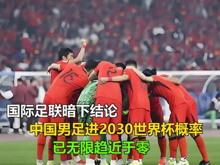 国际足联暗下结论:中国男足进2030世界杯概率,已无限趋近于 国际足联暗下结论:中国男足进2030世界杯概率,已无限趋近于零