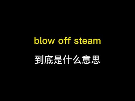 blow off steam到底是什么意思? #英语 #英语没那么难 #救救孩子吧 #懂得都懂系列