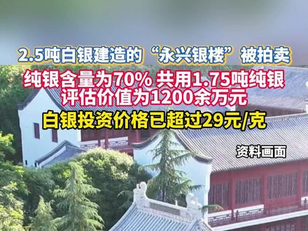 2.5吨白银建造的“永兴银楼”被拍卖。该楼纯银含量为70%,共用1.75吨纯银,评估价值为1200余万元。#2点5吨白银建造的“永兴银楼”被拍卖