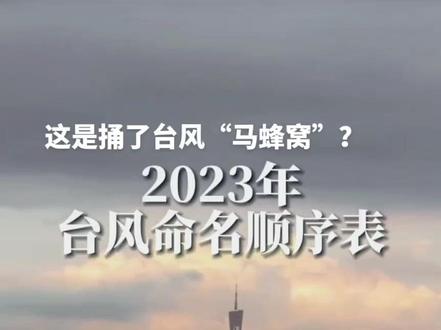 2023年台风命名顺序表。这是捅了台风“马蜂窝”?还27号台风“摩羯。” #2023 #台风 #杜苏芮 #卡努 #摩羯
